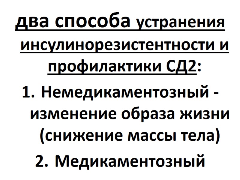 два способа устранения инсулинорезистентности и профилактики СД2:  Немедикаментозный - изменение образа жизни (снижение